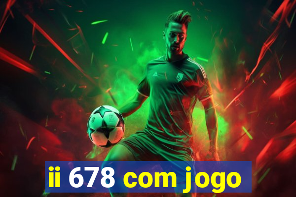 ii 678 com jogo